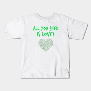 All you seed is love! Kids T-Shirt